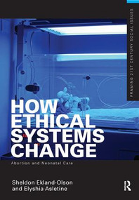 How Ethical Systems Change: Abortion and Neonatal Care by Sheldon Ekland-Olson, Elyshia Aseltine, 9781138158955