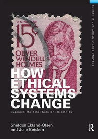 How Ethical Systems Change: Eugenics, the Final Solution, Bioethics by Sheldon Ekland-Olson, Julie Beicken, 9781138468030
