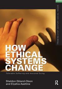 How Ethical Systems Change: Tolerable Suffering and Assisted Dying by Sheldon Ekland-Olson, Elyshia Aseltine, 9781138154827