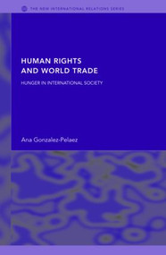 Human Rights and World Trade (Hunger in International Society) by Ana Gonzalez-Pelaez, 9780415349390