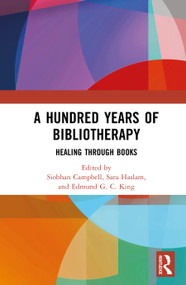 A Hundred Years of Bibliotherapy (Healing through Books) by Siobhan Campbell, Sara Haslam, Edmund G. C. King, 9781032749297