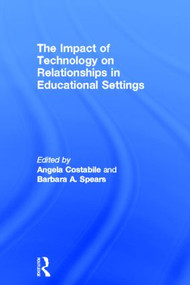The Impact of Technology on Relationships in Educational Settings by Angela Costabile, Barbara Spears, 9780415610070