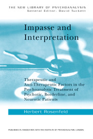 Impasse and Interpretation (Therapeutic and Anti-Therapeutic Factors in the Psychoanalytic Treatment of Psychotic, Borderline, and Neurotic Patients) by Herbert Rosenfeld, 9781138138827