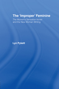 The 'Improper' Feminine (The Women's Sensation Novel and the New Woman Writing) by Lyn Pykett, 9780415049283