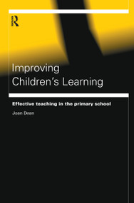 Improving Children's Learning (Effective Teaching in the Primary School) by Joan Dean, 9781138156647