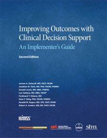 Improving Outcomes with Clinical Decision Support (An Implementer's Guide, Second Edition) by Jerome. A Osheroff, Jonathan Teich, Donald Levick, Luis Saldana, Ferdinand Velasco, Dean Sittig, Kendall Rogers, Robert Jenders, 9780984457731