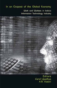 In an Outpost of the Global Economy (Work and Workers in India's Information Technology Industry) by Carol Upadhya, A.R. Vasavi, 9780415456807