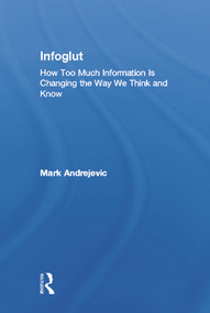 Infoglut (How Too Much Information Is Changing the Way We Think and Know) by Mark Andrejevic, 9780415659079