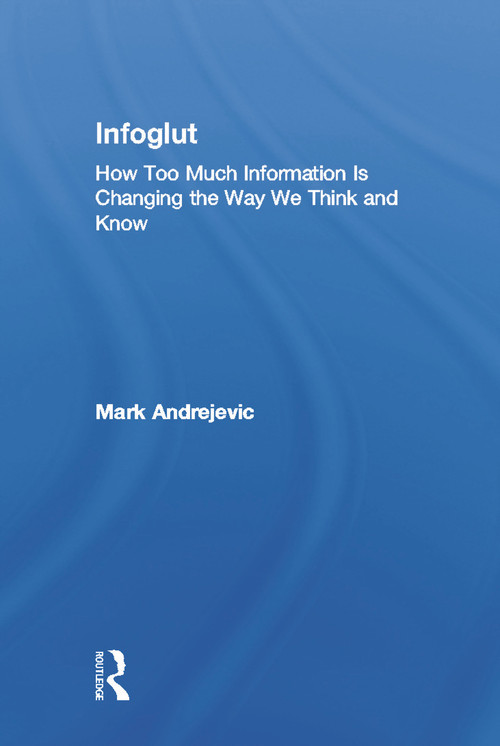 Infoglut (How Too Much Information Is Changing the Way We Think and Know) by Mark Andrejevic, 9780415659079