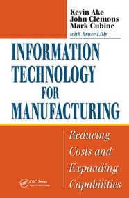 Information Technology for Manufacturing (Reducing Costs and Expanding Capabilities) by Kevin Ake, John Clemons, Mark Cubine, Bruce Lilly, 9781574443592