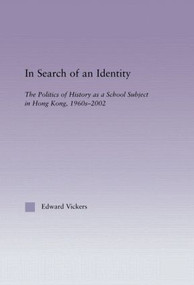 In Search of an Identity (The Politics of History Teaching in Hong Kong, 1960s-2000) by Edward Vickers, 9780415945028