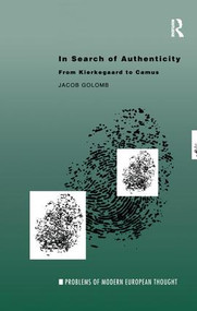 In Search of Authenticity (Existentialism from Kierkegaard to Camus) by Jacob Golomb, 9781138172807