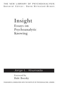 Insight (Essays on Psychoanalytic Knowing) by Jorge L. Ahumada, 9780415618809