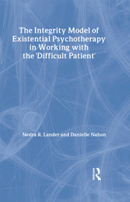 The Integrity Model of Existential Psychotherapy in Working with the 'Difficult Patient' by Nedra Lander, Danielle Nahon, 9781583912195