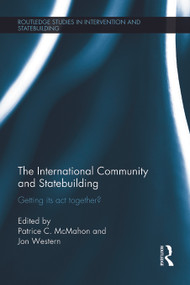 The International Community and Statebuilding (Getting Its Act Together?) by Patrice McMahon, Jon Western, 9780415695398