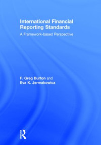 International Financial Reporting Standards (A Framework-Based Perspective) by Greg F. Burton, Eva K. Jermakowicz, 9780415827621