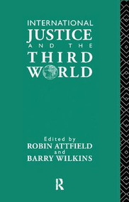 International Justice and the Third World (Studies in the Philosophy of Development) by Robin Attfield, Barry Wilkins, 9781138416925