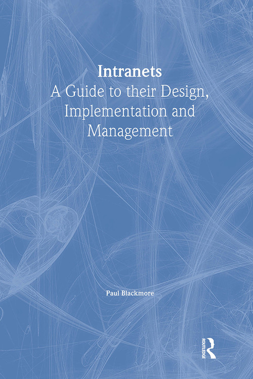 Intranets: a Guide to their Design, Implementation and Management by Paul Blackmore, 9780851424415