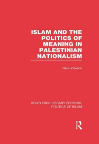 Islam and the Politics of Meaning in Palestinian Nationalism (RLE Politics of Islam) by Nels Johnson, 9780415830768