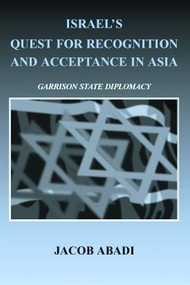 Israel's Quest for Recognition and Acceptance in Asia (Garrison State Diplomacy) by Jacob Abadi, 9780714655765