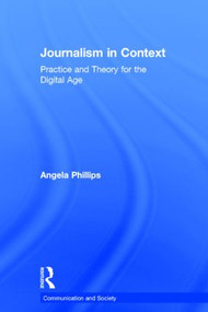 Journalism in Context (Practice and Theory for the Digital Age) by Angela Phillips, 9780415536271