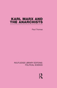 Karl Marx and the Anarchists Library Editions: Political Science Volume 60 by Paul Thomas, 9780415556026