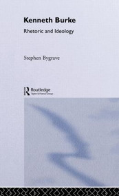 Kenneth Burke (Rhetoric and Ideology) by Stephen Bygrave, 9780415022118