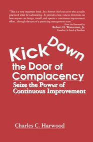 Kick Down the Door of Complacency (Seize the Power of Continuous Improvement) by Charles C. Harwood, 9781138409774