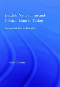 Kurdish Nationalism and Political Islam in Turkey (Kemalist Identity in Transition) by Omer Taspinar, 9780415949989