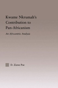 Kwame Nkrumah's Contribution to Pan-African Agency (An Afrocentric Analysis) by Daryl Zizwe Poe, 9780415946438