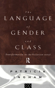 Language of Gender and Class (Transformation in the Victorian Novel) by Patricia Ingham, 9780415082211