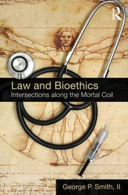 Law and Bioethics (Intersections Along the Mortal Coil) by George P. Smith II, 9780415783354