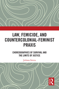 Law, Femicide, and Countercolonial-Feminist Praxis (Choreographies of Survival) by Juliana Streva, 9781032755908