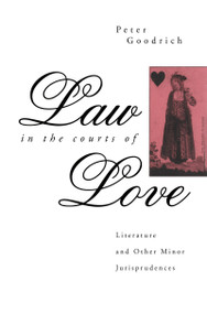 Law in the Courts of Love (Literature and Other Minor Jurisprudences) by Peter Goodrich, 9780415061650