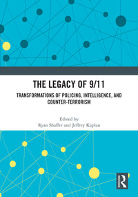 The Legacy of 9/11 (Transformations of Policing, Intelligence, and Counter-Terrorism) by Ryan Shaffer, Jeffrey Kaplan, 9781032637105