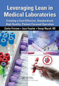 Leveraging Lean in Medical Laboratories (Creating a Cost Effective, Standardized, High Quality, Patient-Focused Operation) by Charles Protzman, 9781138431683