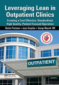 Leveraging Lean in Outpatient Clinics (Creating a Cost Effective, Standardized, High Quality, Patient-Focused Operation) by Charles Protzman, 9781138431690