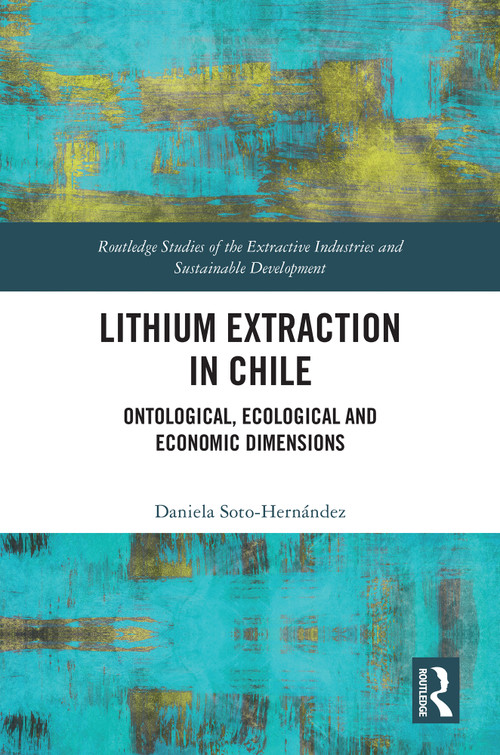 Lithium Extraction in Chile (Ontological, Ecological and Economic Dimensions) by Daniela Soto-Hernández, 9781032901787