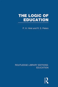 The Logic of Education (RLE Edu K) by Paul Hirst, R S Peters, 9780415689458