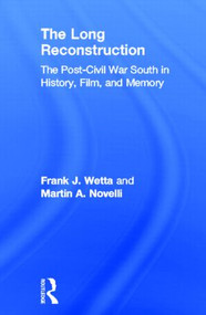 The Long Reconstruction (The Post-Civil War South in History, Film, and Memory) by Frank J. Wetta, Martin A. Novelli, 9780415894647