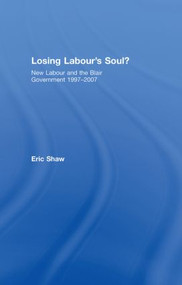 Losing Labour's Soul? (New Labour and the Blair Government 1997-2007) by Eric Shaw, 9780415354998