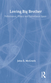 Loving Big Brother (Surveillance Culture and Performance Space) by John McGrath, 9780415275378