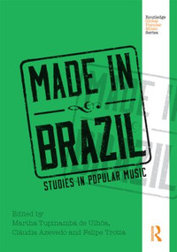 Made in Brazil (Studies in Popular Music) by Martha Tupinamba de Ulhoa, Cláudia Azevedo, Felipe Trotta, 9780415625609