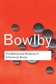 The Making and Breaking of Affectional Bonds by John Bowlby, 9781138834583