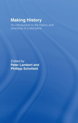 Making History (An Introduction to the History and Practices of a Discipline) by Peter Lambert, Phillipp Schofield, 9780415242547