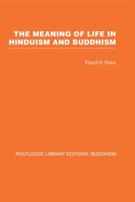 The Meaning of Life in Hinduism and Buddhism by Floyd H Ross, 9780415461467