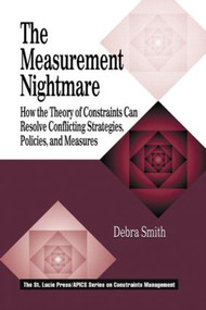 The Measurement Nightmare (How the Theory of Constraints Can Resolve Conflicting Strategies, Policies, and Measures) by Debra Smith, 9781574442465