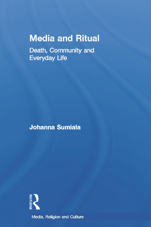 Media and Ritual (Death, Community and Everyday Life) by Johanna Sumiala, 9780415684323
