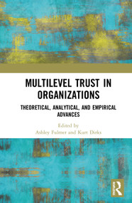 Multilevel Trust in Organizations (Theoretical, Analytical, and Empirical Advances) by Ashley Fulmer, Kurt Dirks, 9780367465490