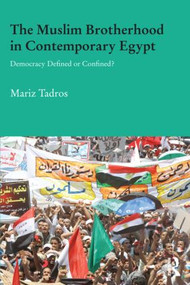 The Muslim Brotherhood in Contemporary Egypt (Democracy Redefined or Confined?) by Mariz Tadros, 9780415465960